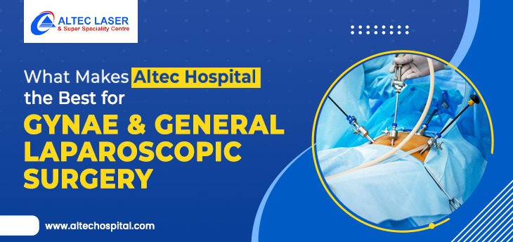 What Makes Altec Hospital the Best for Gynae & Gen. Laparoscopic Surgery